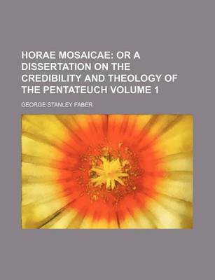 Book cover for Horae Mosaicae Volume 1; Or a Dissertation on the Credibility and Theology of the Pentateuch