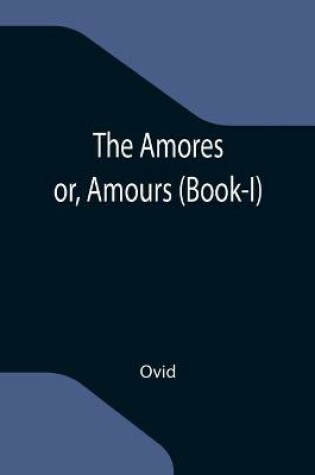 Cover of The Amores; or, Amours (Book-I)