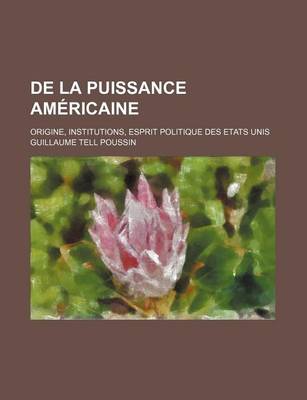 Book cover for de La Puissance Americaine; Origine, Institutions, Esprit Politique Des Etats Unis