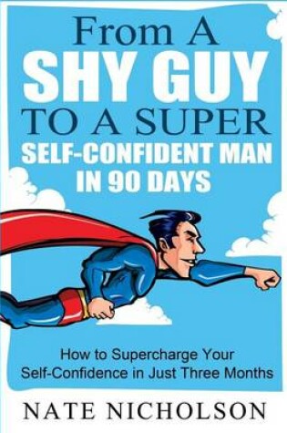 Cover of From a Shy Guy to a Super Self-Confident Man in 90 Days
