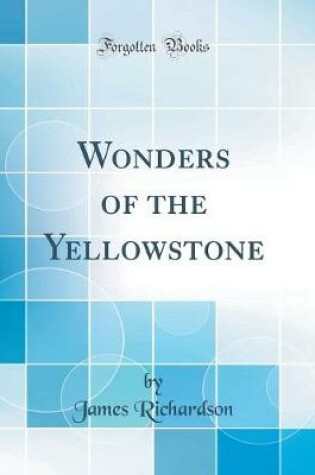 Cover of Wonders of the Yellowstone (Classic Reprint)