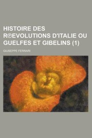 Cover of Histoire Des R Evolutions D'Italie Ou Guelfes Et Gibelins (1)