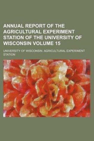 Cover of Annual Report of the Agricultural Experiment Station of the University of Wisconsin Volume 15