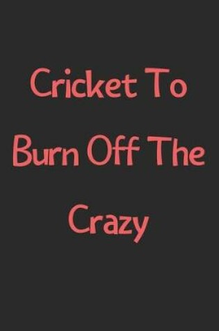 Cover of Cricket To Burn Off The Crazy