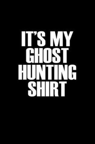 Cover of It's my ghost hunting shirt