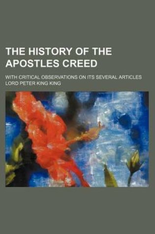 Cover of The History of the Apostles Creed; With Critical Observations on Its Several Articles