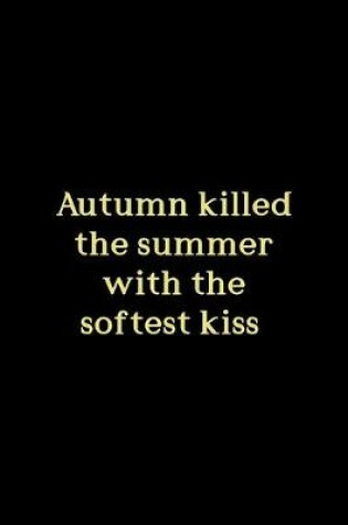 Cover of Autumn Killed The Summer With The Softest Kiss
