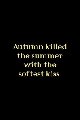 Book cover for Autumn Killed The Summer With The Softest Kiss