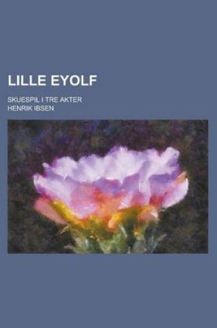Cover of Lille Eyolf; Skuespil I Tre Akter