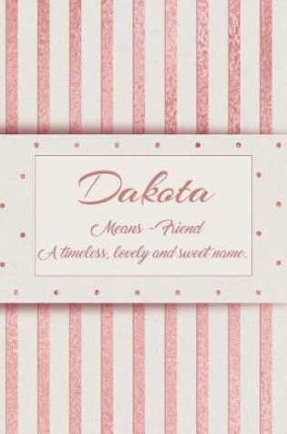 Cover of Dakota, Means - Friend, a Timeless, Lovely and Sweet Name.