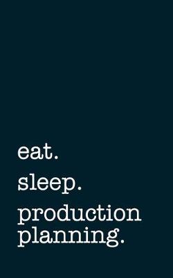 Book cover for eat. sleep. production planning. - Lined Notebook