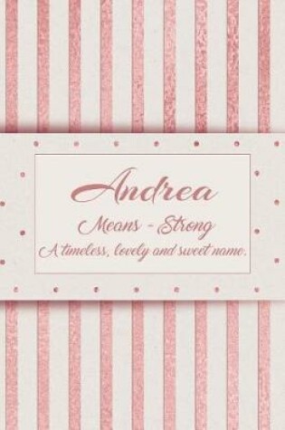 Cover of Andrea, Means - Stong a Timeless, Lovely and Sweet Name.