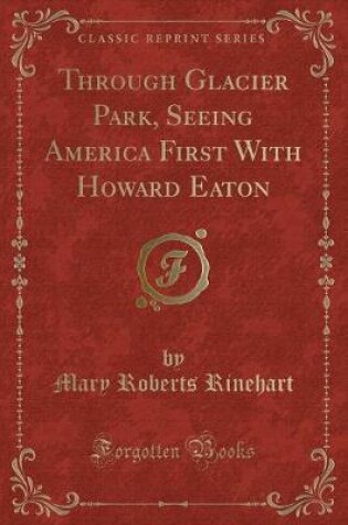 Cover of Through Glacier Park, Seeing America First with Howard Eaton (Classic Reprint)