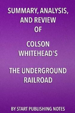 Cover of Summary, Analysis, and Review of Colson Whitehead's the Underground Railroad