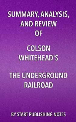 Book cover for Summary, Analysis, and Review of Colson Whitehead's the Underground Railroad