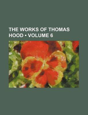 Book cover for The Works of Thomas Hood (Volume 6)