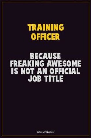 Cover of Training Officer, Because Freaking Awesome Is Not An Official Job Title