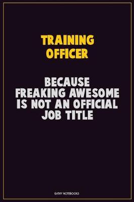 Book cover for Training Officer, Because Freaking Awesome Is Not An Official Job Title