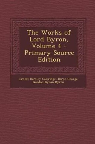 Cover of The Works of Lord Byron, Volume 4 - Primary Source Edition