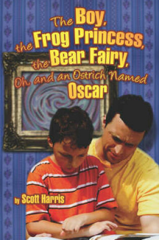 Cover of The Boy, the Frog Princess, the Bear Fairy, Oh, and an Ostrich Named Oscar