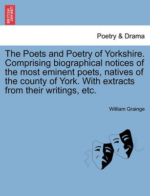 Book cover for The Poets and Poetry of Yorkshire. Comprising Biographical Notices of the Most Eminent Poets, Natives of the County of York. with Extracts from Their Writings, Etc.