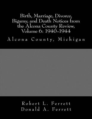 Book cover for Birth, Marriage, Divorce, Bigamy, and Death Notices from the Alcona County Review, Volume 6