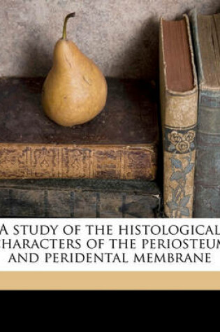 Cover of A Study of the Histological Characters of the Periosteum and Peridental Membrane