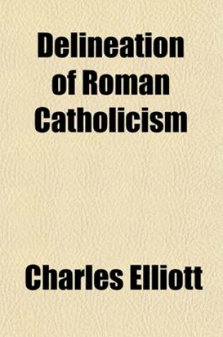 Cover of Delineation of Roman Catholicism (Volume 2); Drawn from the Authentic and Acknowledged Standards of the Church of Rome