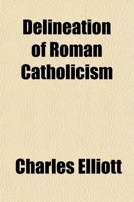 Book cover for Delineation of Roman Catholicism (Volume 2); Drawn from the Authentic and Acknowledged Standards of the Church of Rome