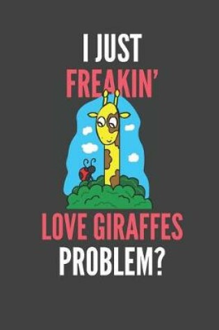 Cover of I Just Freakin' Love Giraffes