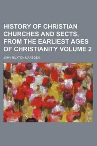 Cover of History of Christian Churches and Sects, from the Earliest Ages of Christianity Volume 2