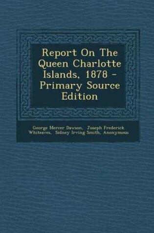 Cover of Report on the Queen Charlotte Islands, 1878 - Primary Source Edition