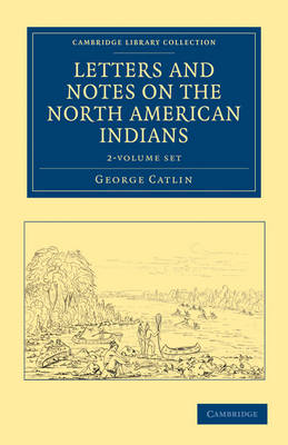 Cover of Letters and Notes on the Manners, Customs, and Condition of the North American Indians 2 Volume Set