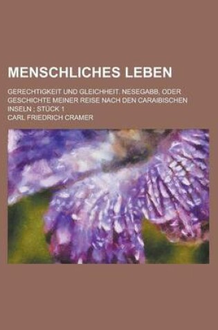 Cover of Menschliches Leben; Gerechtigkeit Und Gleichheit. Nesegabb, Oder Geschichte Meiner Reise Nach Den Caraibischen Inseln; Stuck 1