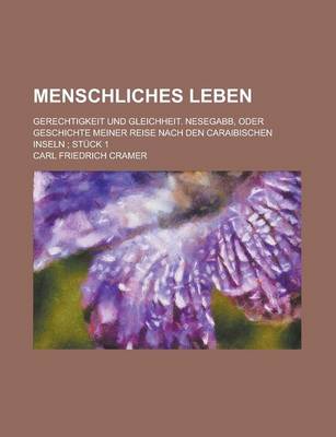 Book cover for Menschliches Leben; Gerechtigkeit Und Gleichheit. Nesegabb, Oder Geschichte Meiner Reise Nach Den Caraibischen Inseln; Stuck 1