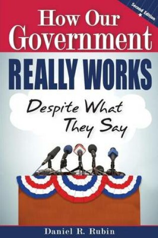 Cover of How Our Government Really Works, Despite What They Say - 2nd Edition