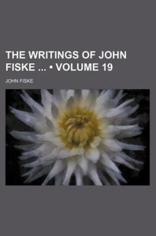 Cover of The Writings of John Fiske (Volume 19)