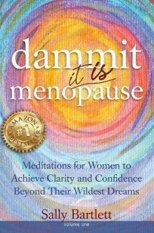 Cover of Dammit ... It IS Menopause! Meditations for Women to Achieve Clarity and Confidence Beyond Their Wildest Dreams, Volume 1