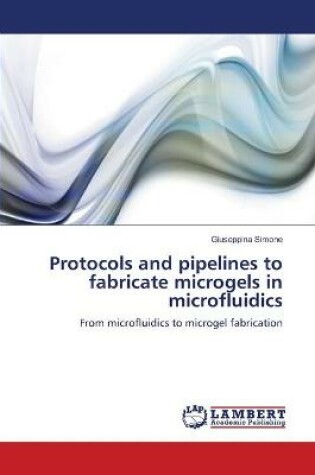 Cover of Protocols and pipelines to fabricate microgels in microfluidics