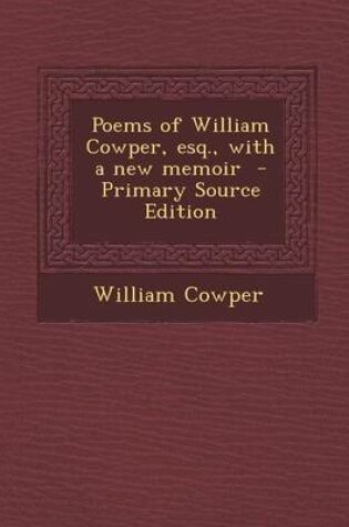 Cover of Poems of William Cowper, Esq., with a New Memoir - Primary Source Edition