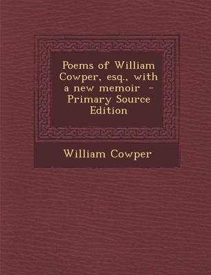 Book cover for Poems of William Cowper, Esq., with a New Memoir - Primary Source Edition