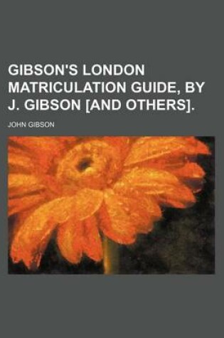 Cover of Gibson's London Matriculation Guide, by J. Gibson [And Others].