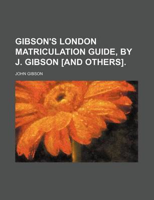 Book cover for Gibson's London Matriculation Guide, by J. Gibson [And Others].