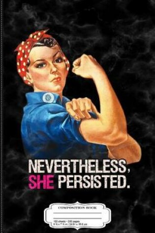 Cover of Nevertheless She Persisted Rosie the Riveter Composition Notebook