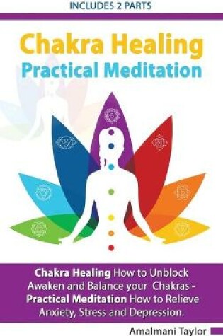 Cover of Chakra Healing - Includes 2 Parts - Chakra Healing A Beginners Guide to Unblock Awaken and Balance your Chakras - Practical Meditation For Beginners A Beginners Guide to Meditate in Practical way