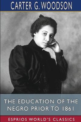 Book cover for The Education of the Negro Prior to 1861 (Esprios Classics)