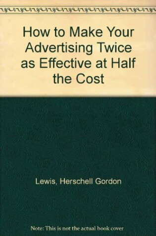 Cover of How to Make Your Advertising Twice as Effective at Half the Cost