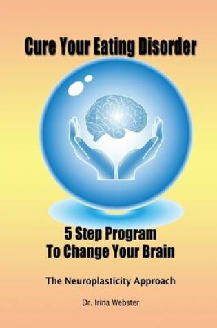 Cover of Cure Your Eating Disorder: 5 Step Program to Change Your Brain: The Neuroplasticity Approach