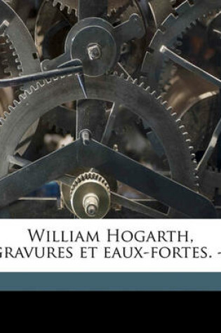 Cover of William Hogarth, Gravures Et Eaux-Fortes. --