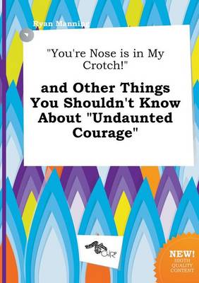Book cover for You're Nose Is in My Crotch! and Other Things You Shouldn't Know about Undaunted Courage
